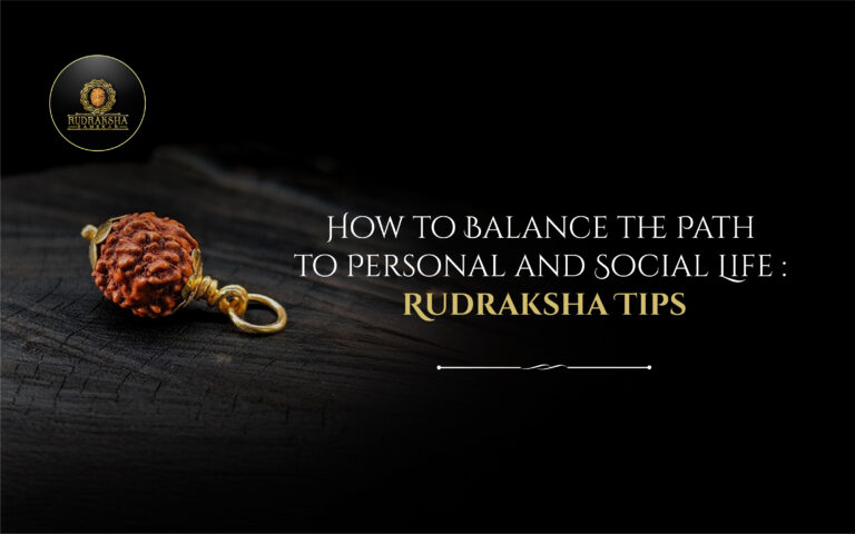 How to Balance the Path to Personal and Social Life: Rudraksha Tips 