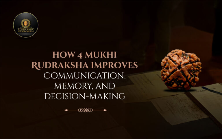 How 4 Mukhi Rudraksha Improves Communication, Memory, and Decision-Making 