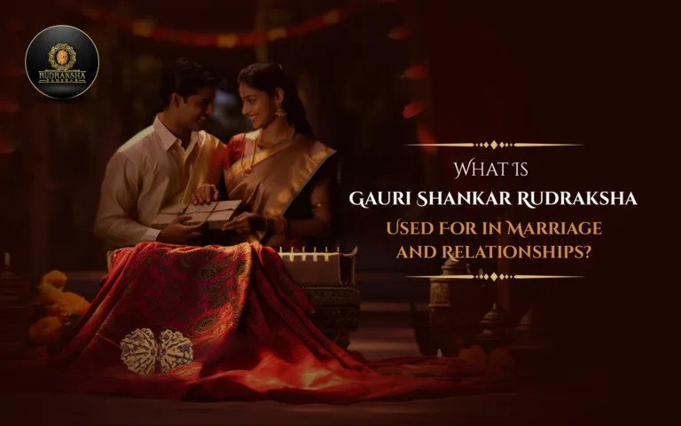 What Is Gauri Shankar Rudraksha Used For in Marriage and Relationships? 