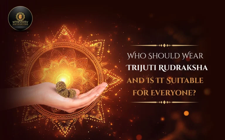 Who Should Wear Trijuti Rudraksha and Is It Suitable for Everyone? 