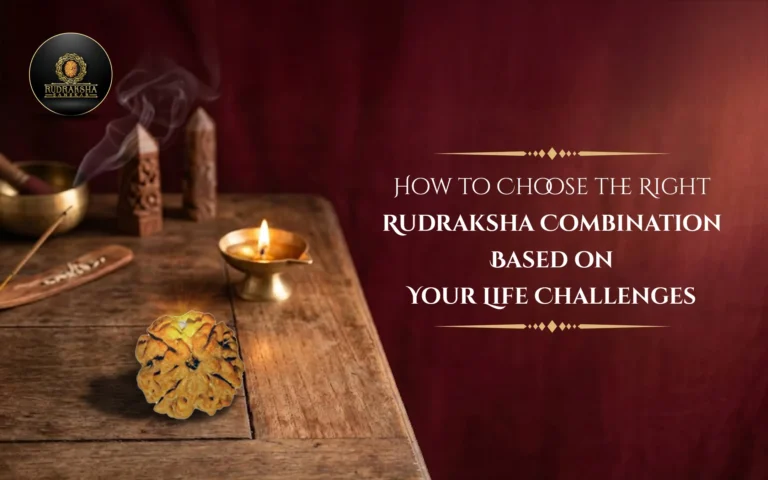 How to Choose the Right Rudraksha Combination Based on Your Life Challenges 