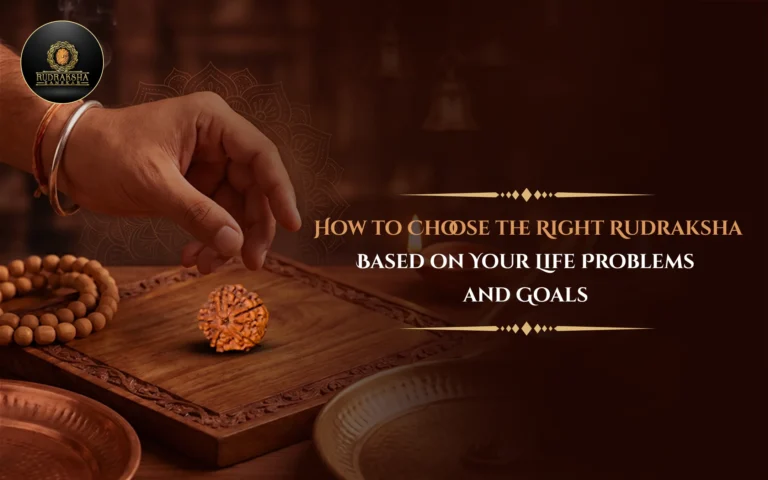 How to Choose the Right Rudraksha Based on Your Life Problems and Goals 