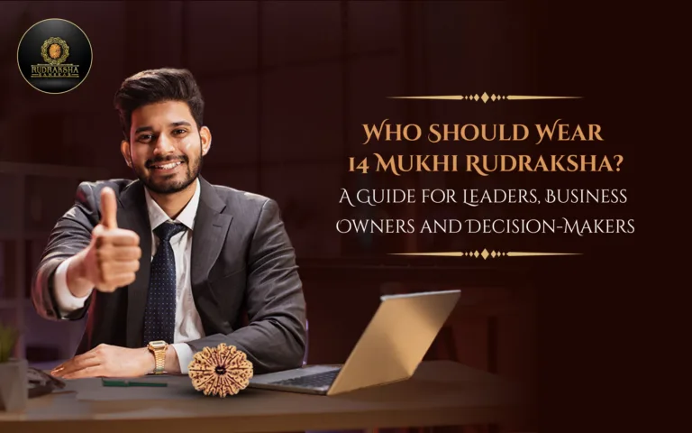 Who Should Wear 14 Mukhi Rudraksha? A Guide for Leaders, Business Owners and Decision-Makers 