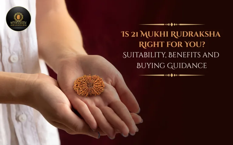 Is 21 Mukhi Rudraksha Right for You? Suitability, Benefits and Buying Guidance