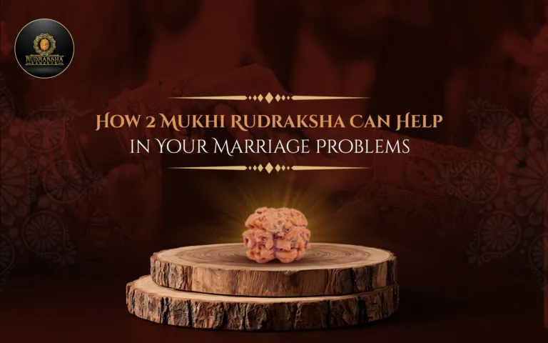 How 2 Mukhi Rudraksha Can Help in Your Marriage Problems 