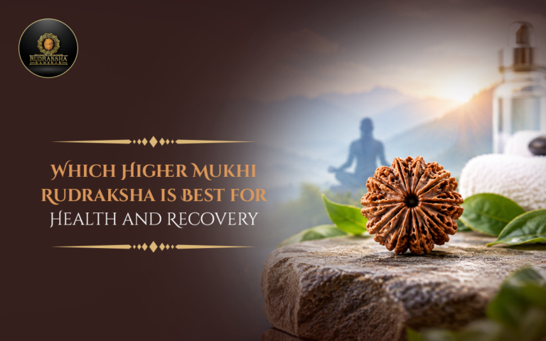 Which Higher Mukhi Rudraksha is Best for Health and Recovery?